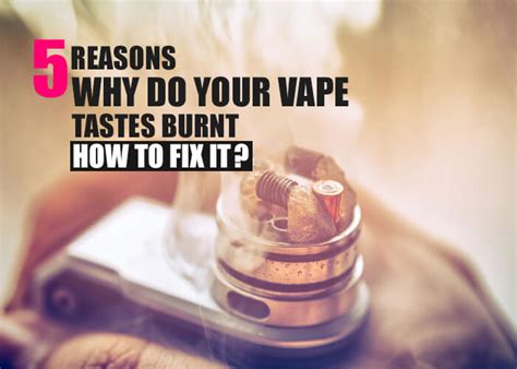 7 Reasons Why Your Vape Tastes Burnt & How To Fix It.